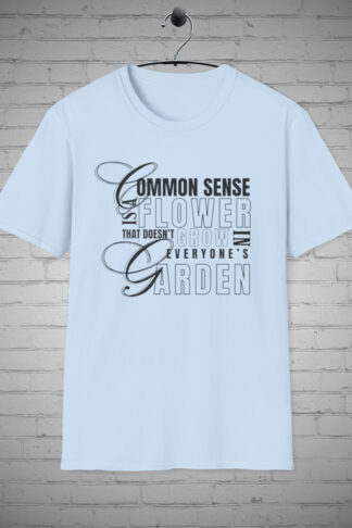 Common Sense is a Flower that doesnt Grow in Everyones Garden tshirt, Gardening t-shirt, Trendy tshirts, Graphic t-shirt, Flowers tshirt