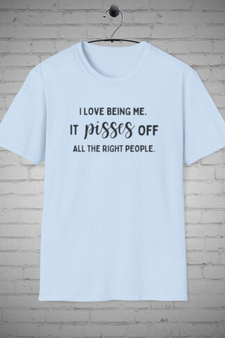 I Love being me It Pisses off all the right people tshirt, Sarcastic shirts, Witty graphic tees, Sassy shirts, Gift for Women, Gift for Men