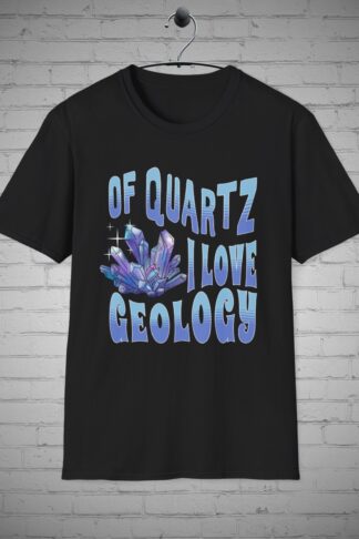 Geologist t-shirt, Of Quartz tee, Earth science shirt, Geology shirt, Rock lover Gift, Geological humor tee, Science Geologist gift idea