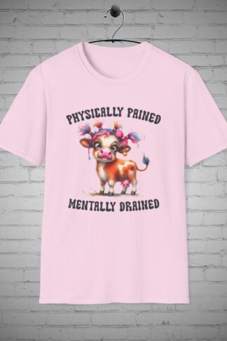Cow T-shirt w/ a funny slogan "Physically Pained Mentally Drained". Farm Animal, cow lovers and tired moms Gift