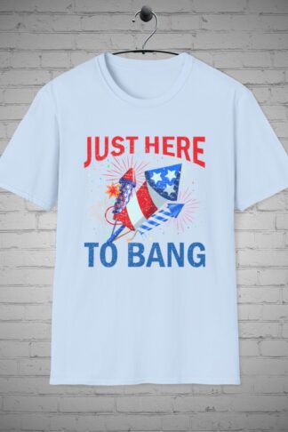 Just here to Bang July 4th t-shirt, Independence Day tee, Fourth of July Fireworks tee, Celebration tee, Humorous holiday Funny July 4th top