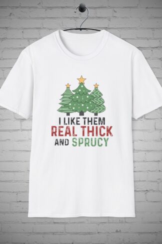I like them Real Thick and Sprucy T-Shirt, Funny Christmas tee, Sarcastic Holiday Shirt, Christmas Shirt Gift