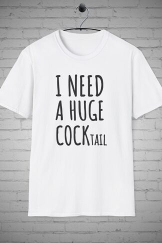 I Need a Huge COCKtail, Funny Adult Humor Drinking Shirt, Sarcastic Inappropriate shirts, Funny Humorous Gift